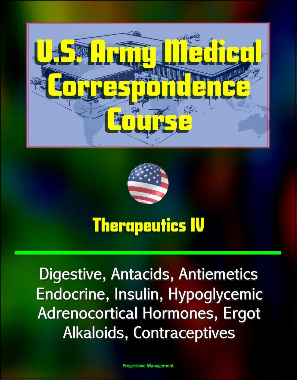 Big bigCover of U.S. Army Medical Correspondence Course: Therapeutics IV - Digestive, Antacids, Antiemetics, Endocrine, Insulin, Hypoglycemic, Adrenocortical Hormones, Ergot Alkaloids, Contraceptives