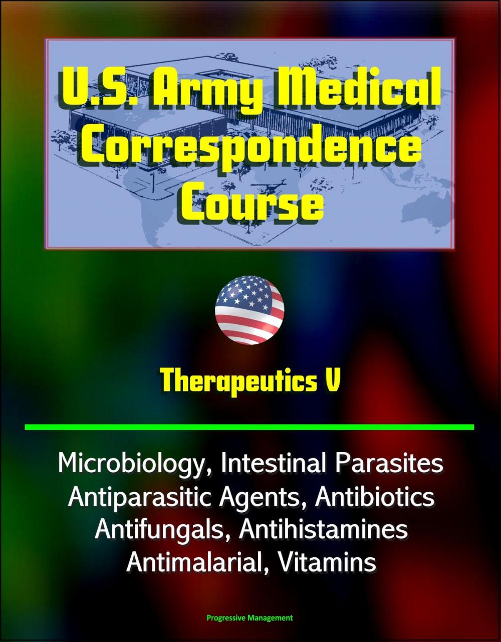 Big bigCover of U.S. Army Medical Correspondence Course: Therapeutics V - Microbiology, Intestinal Parasites, Antiparasitic Agents, Antibiotics, Antifungals, Antihistamines, Antimalarial, Vitamins