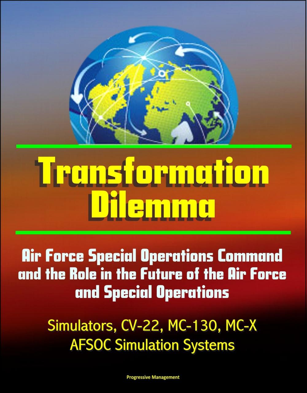 Big bigCover of Transformation Dilemma: Air Force Special Operations Command and the Role in the Future of the Air Force and Special Operations - Simulators, CV-22, MC-130, MC-X, AFSOC Simulation Systems