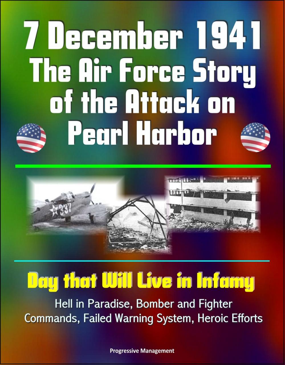 Big bigCover of 7 December 1941: The Air Force Story of the Attack on Pearl Harbor - Day that Will Live in Infamy, Hell in Paradise, Bomber and Fighter Commands, Failed Warning System, Heroic Efforts