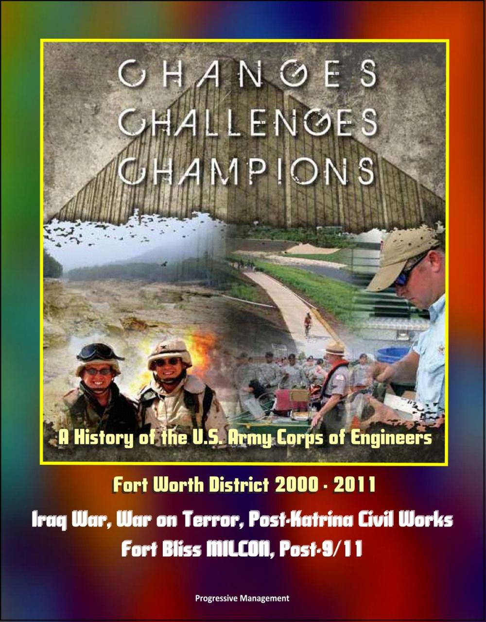 Big bigCover of Changes, Challenges, Champions: A History of the U.S. Army Corps of Engineers Fort Worth District 2000 - 2011 - Iraq War, War on Terror, Post-Katrina Civil Works, Fort Bliss MILCON, Post-9/11