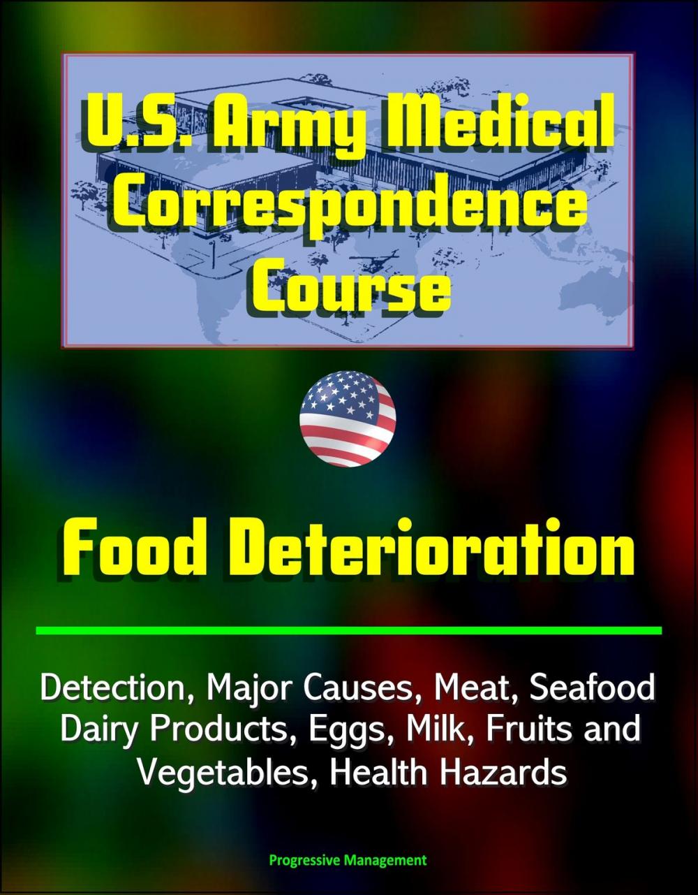 Big bigCover of U.S. Army Medical Correspondence Course: Food Deterioration - Detection, Major Causes, Meat, Seafood, Dairy Products, Eggs, Milk, Fruits and Vegetables, Health Hazards