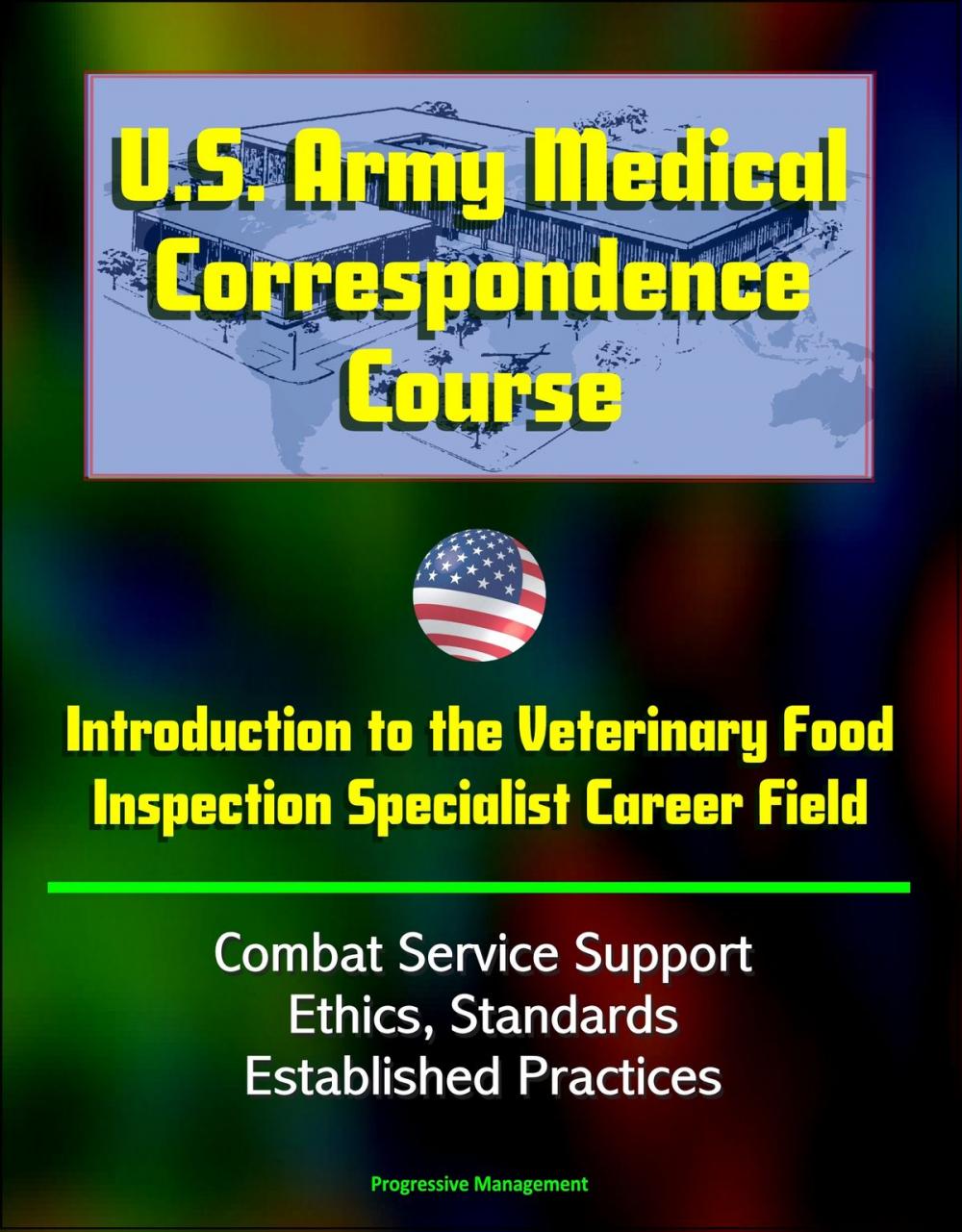 Big bigCover of U.S. Army Medical Correspondence Course: Introduction to the Veterinary Food Inspection Specialist Career Field - Combat Service Support, Ethics, Standards, Established Practices