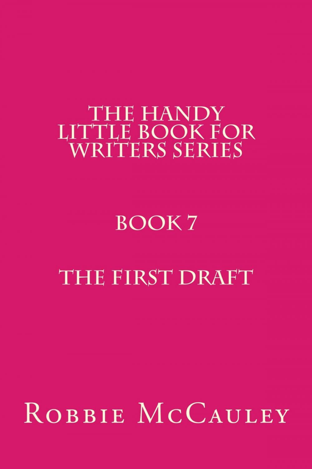 Big bigCover of The Handy Little Book for Writers Series. Book 7. The First Draft