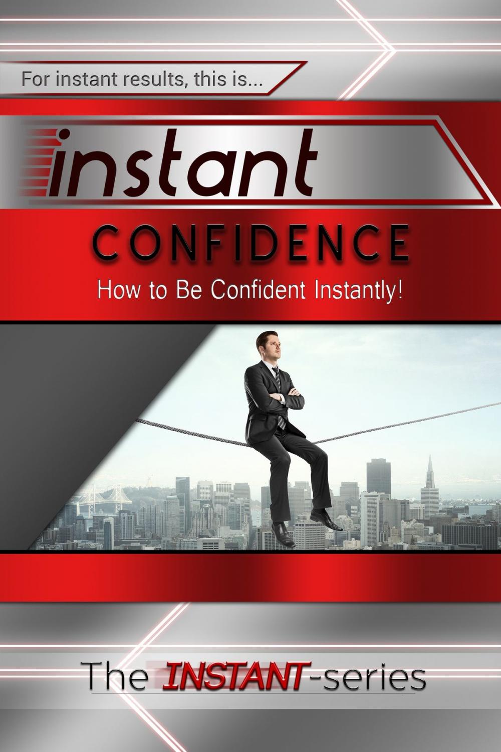 Big bigCover of Instant Confidence: How to Be Confident Instantly!