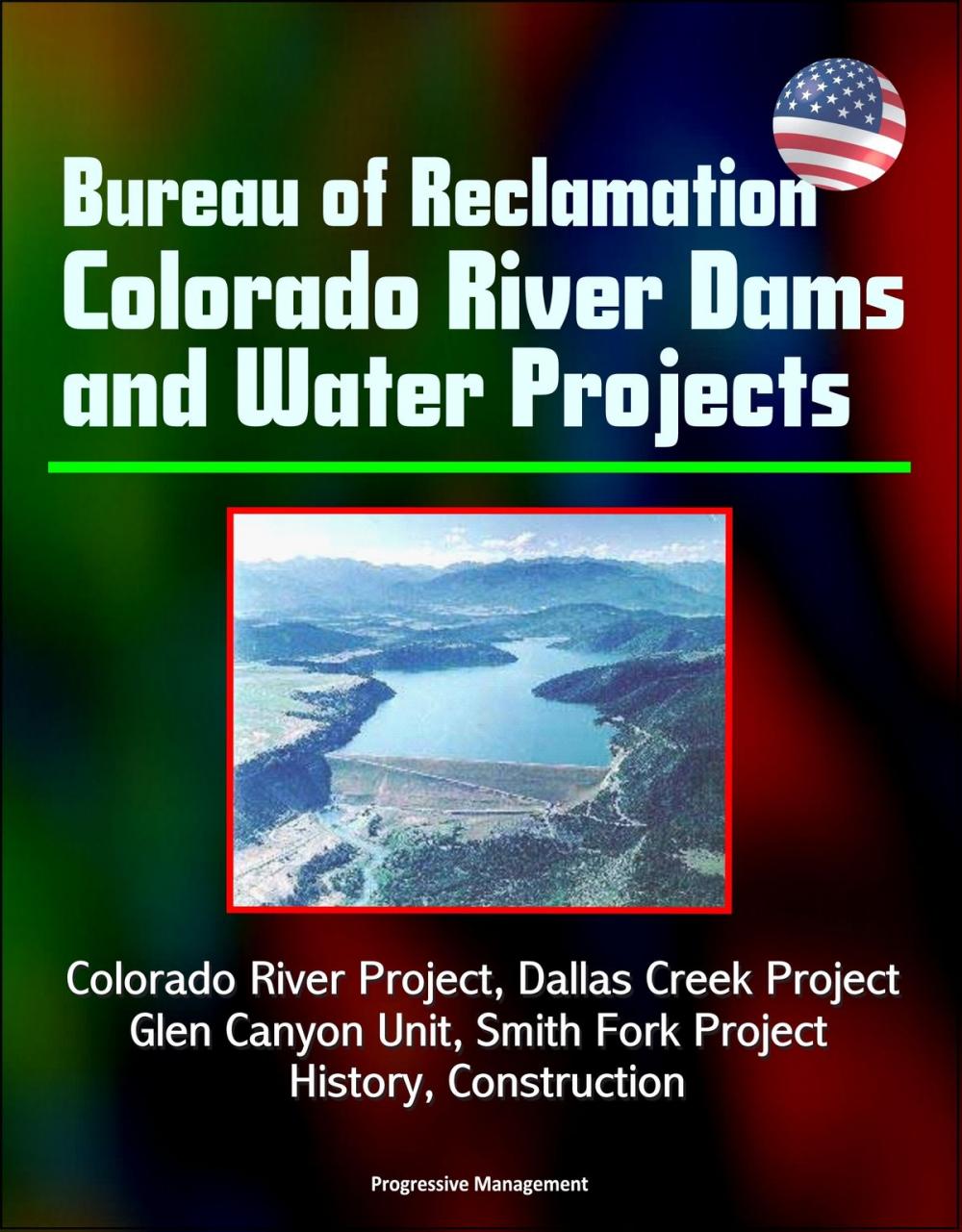 Big bigCover of Bureau of Reclamation Colorado River Dams and Water Projects: Colorado River Project, Dallas Creek Project, Glen Canyon Unit, Smith Fork Project - History, Construction