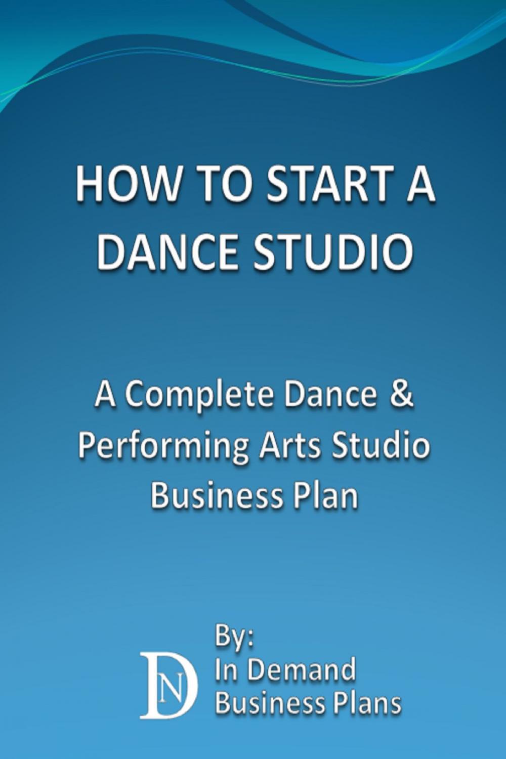 Big bigCover of How To Start A Dance Studio: A Complete Dance & Performing Arts Studio Business Plan