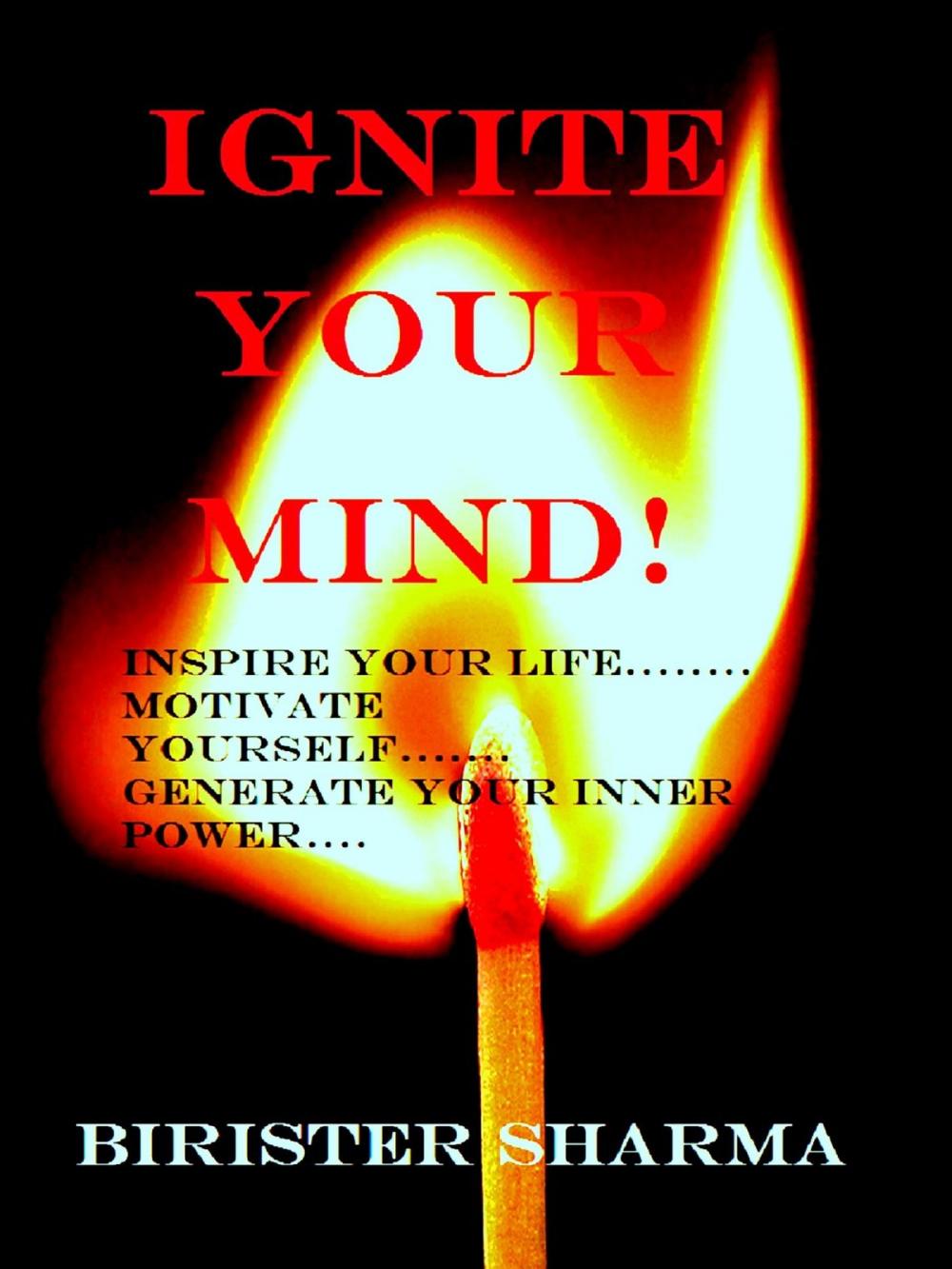 Big bigCover of Ignite Your Mind!((Inspire your life....Motivate yourself....Generate your inner power...) Leads you to find your lost self-esteem,self-confidence,self-discipline, self-control,energy,faith,happiness & success.