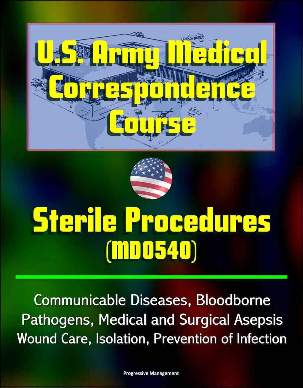 Big bigCover of U.S. Army Medical Correspondence Course: Sterile Procedures (MD0540) - Communicable Diseases, Bloodborne Pathogens, Medical and Surgical Asepsis, Wound Care, Isolation, Prevention of Infection