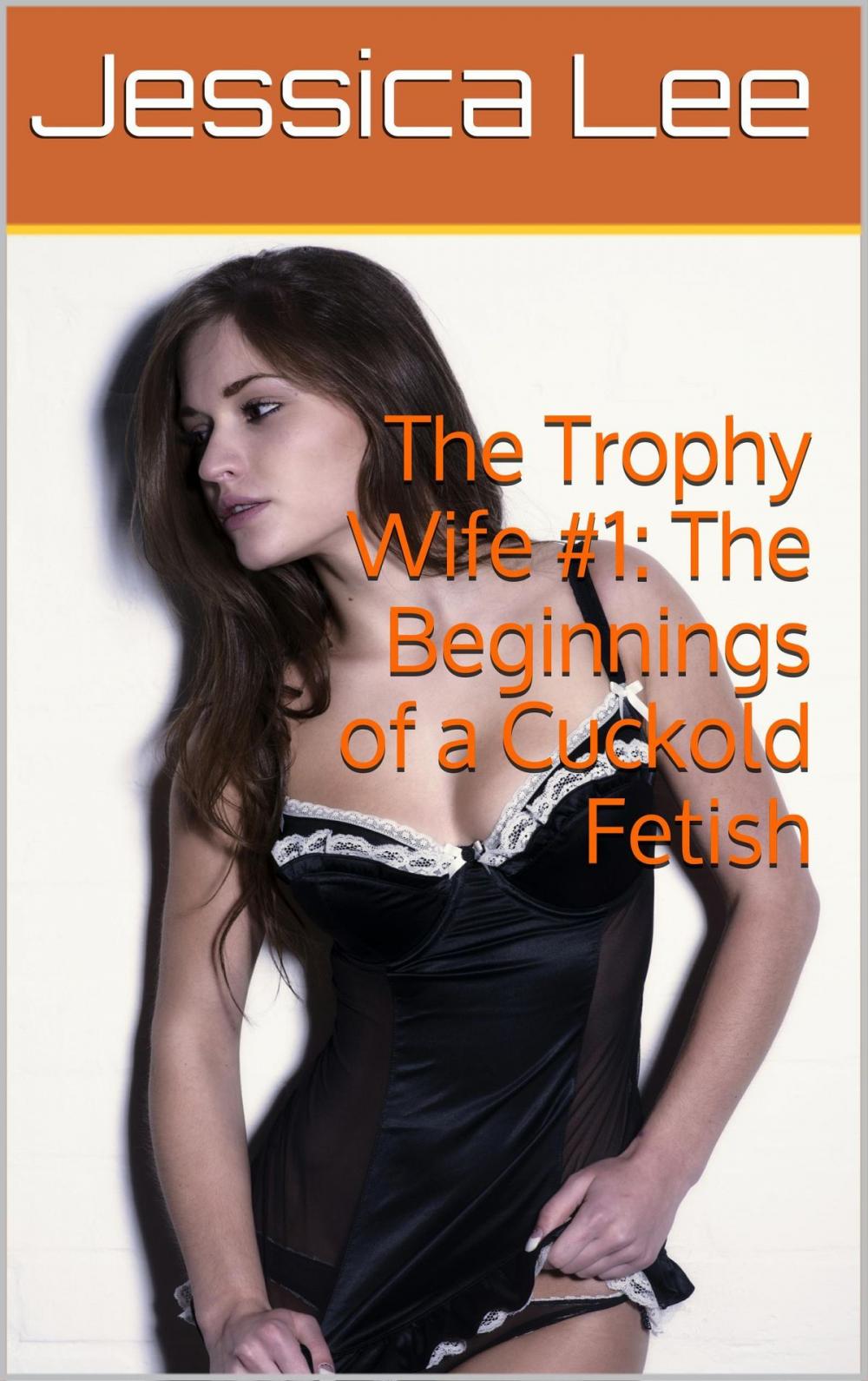 Big bigCover of The Trophy Wife #1: The Beginnings of a Cuckold Fetish