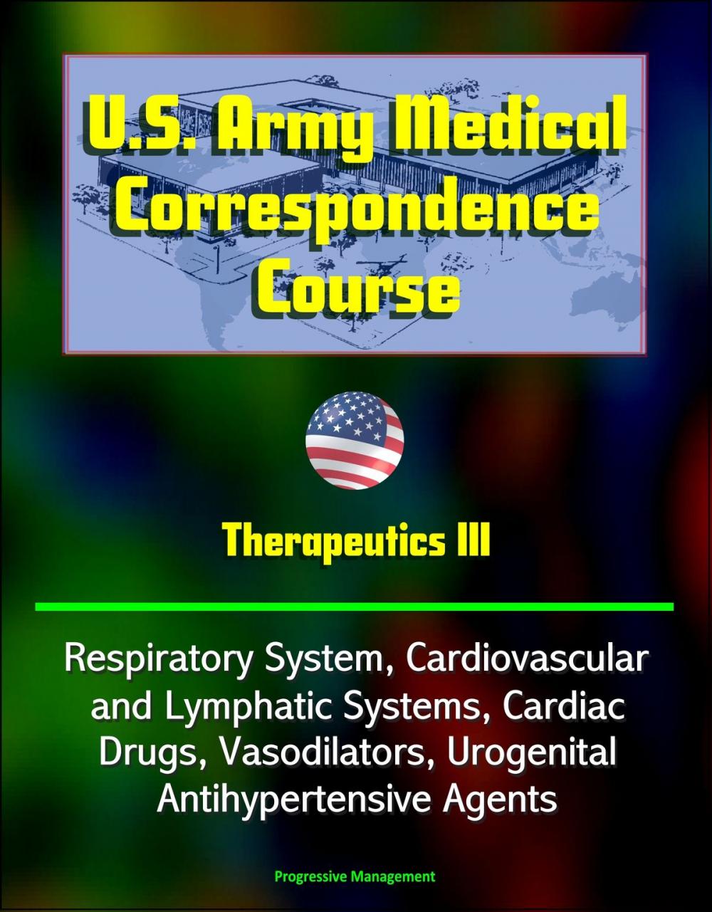 Big bigCover of U.S. Army Medical Correspondence Course: Therapeutics III - Respiratory System, Cardiovascular and Lymphatic Systems, Cardiac Drugs, Vasodilators, Urogenital, Antihypertensive Agents