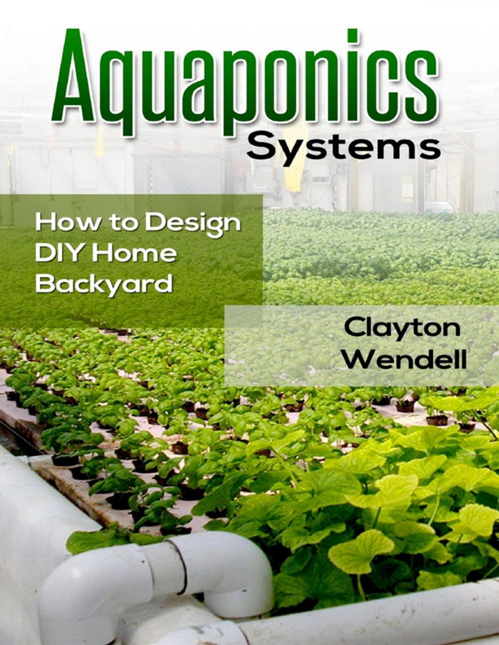 Big bigCover of Aquaponics Systems: How to Design DIY Home Backyard Aquaponics