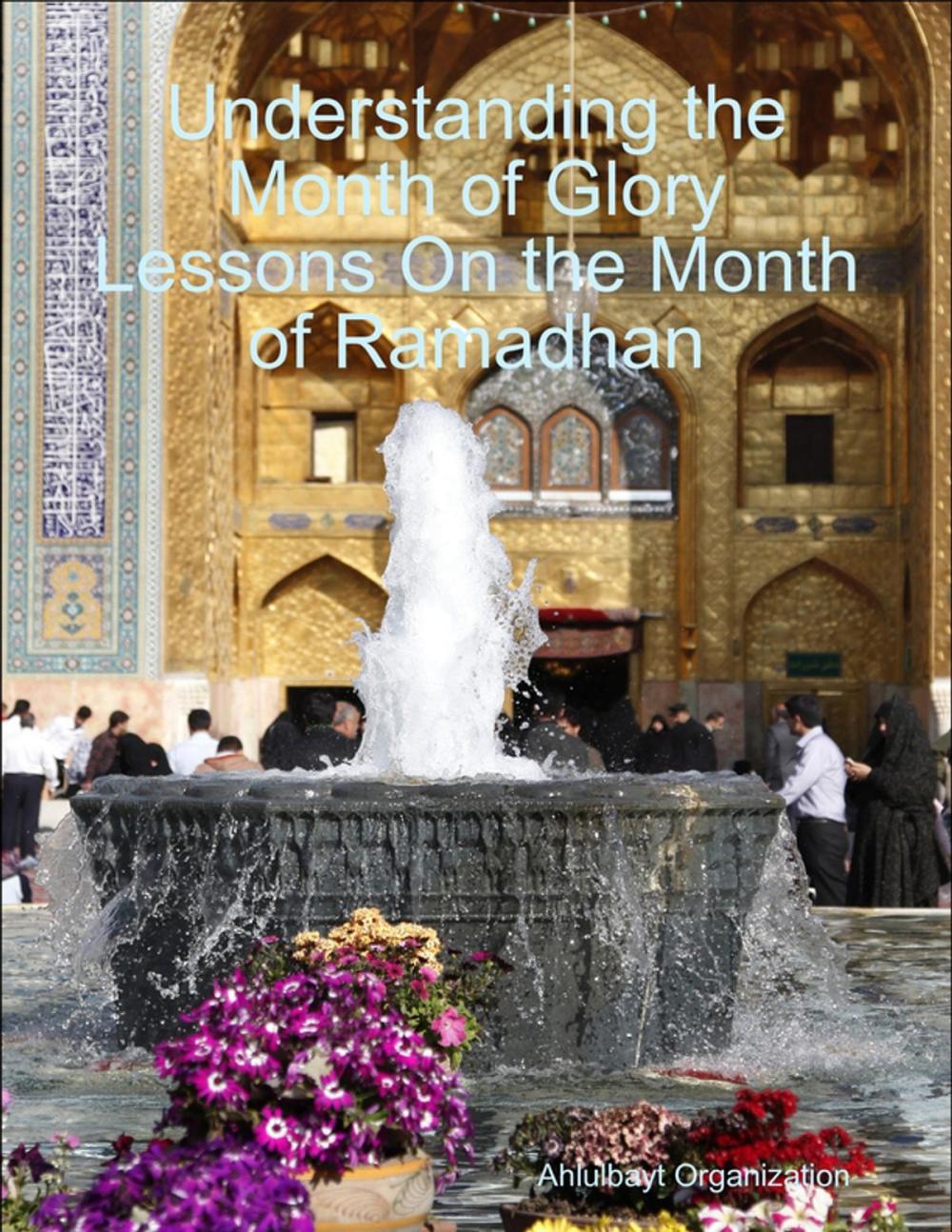 Big bigCover of Understanding the Month of Glory Lessons On the Month of Ramadhan