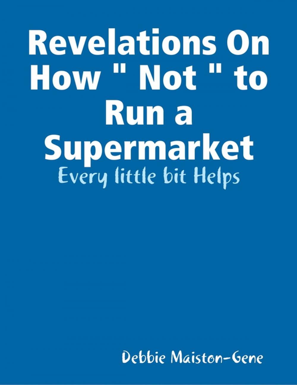 Big bigCover of Revelations On How " Not " to Run a Supermarket