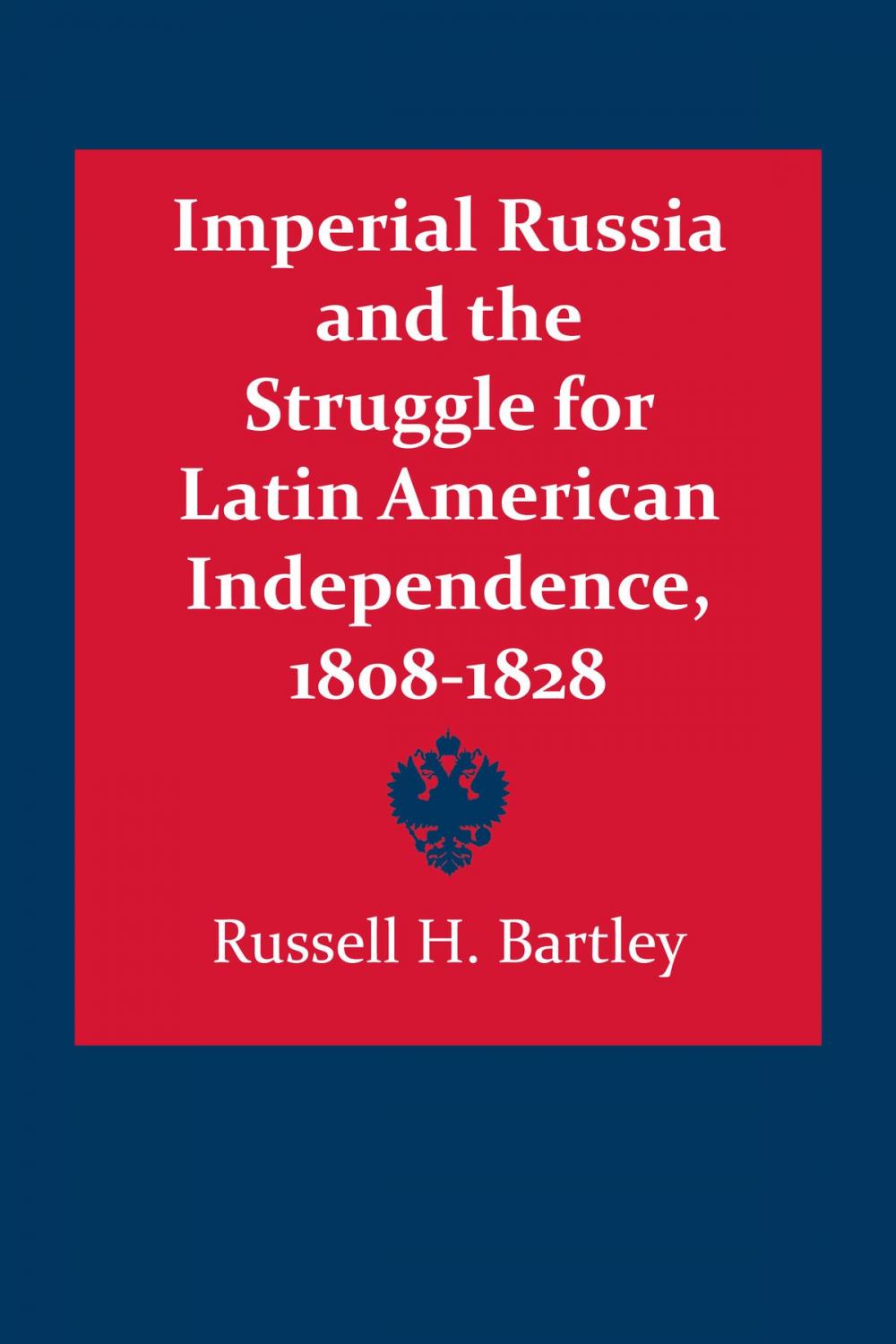 Big bigCover of Imperial Russia and the Struggle for Latin American Independence, 1808–1828