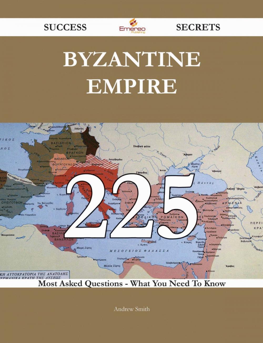 Big bigCover of Byzantine Empire 225 Success Secrets - 225 Most Asked Questions On Byzantine Empire - What You Need To Know