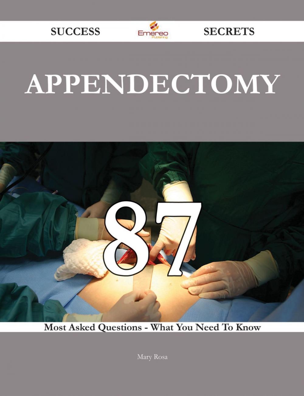 Big bigCover of Appendectomy 87 Success Secrets - 87 Most Asked Questions On Appendectomy - What You Need To Know