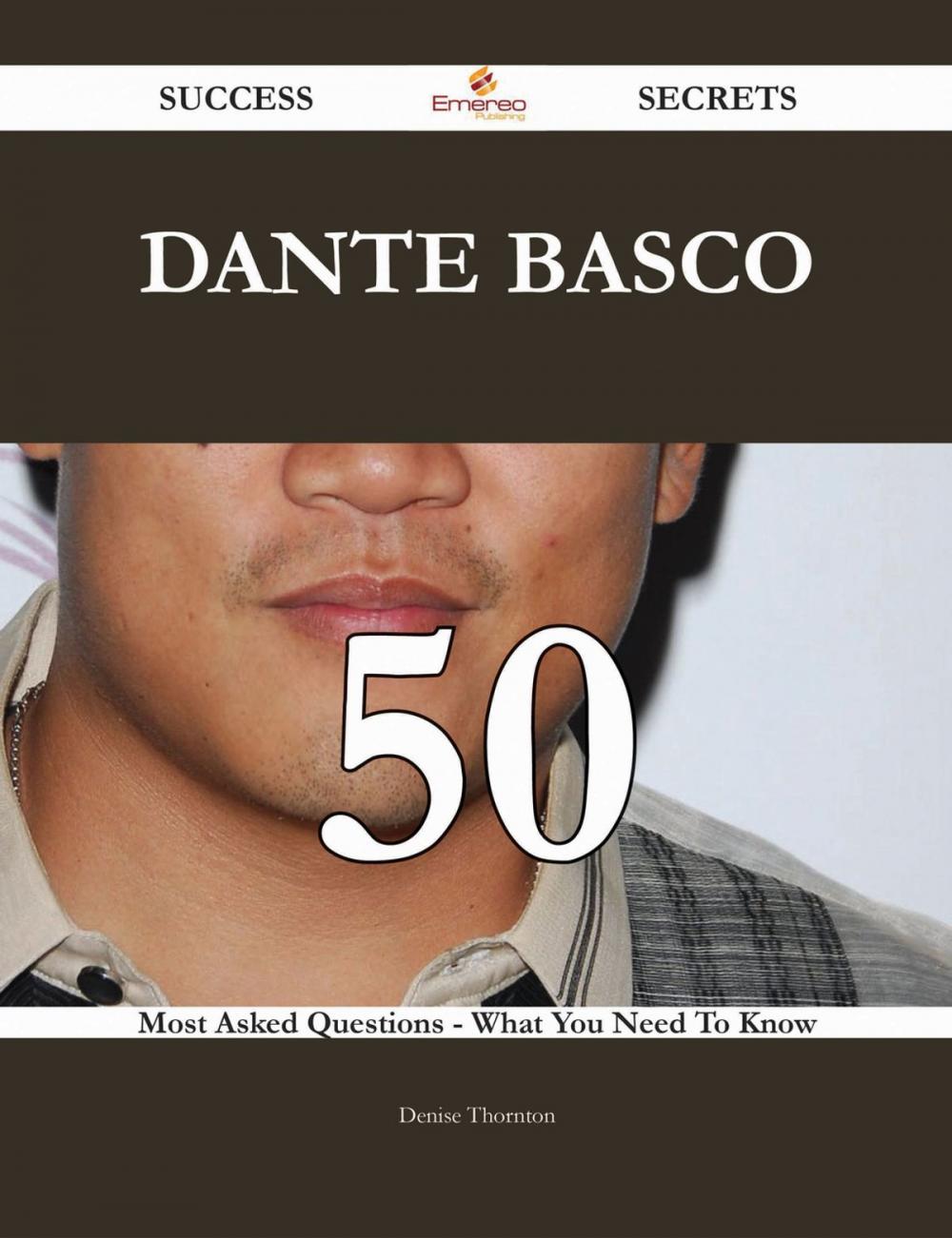 Big bigCover of Dante Basco 50 Success Secrets - 50 Most Asked Questions On Dante Basco - What You Need To Know