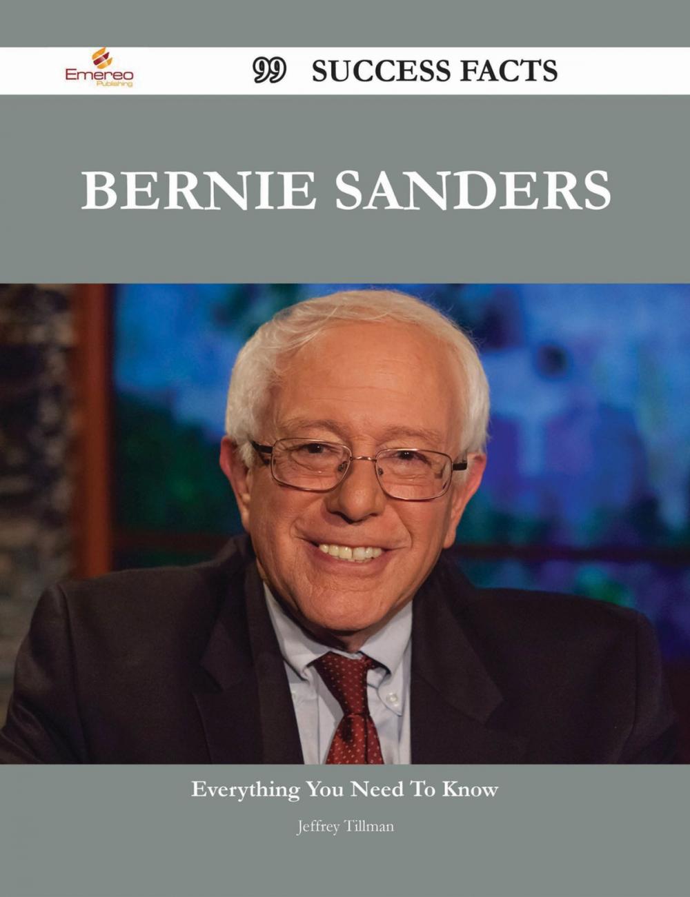 Big bigCover of Bernie Sanders 99 Success Facts - Everything you need to know about Bernie Sanders