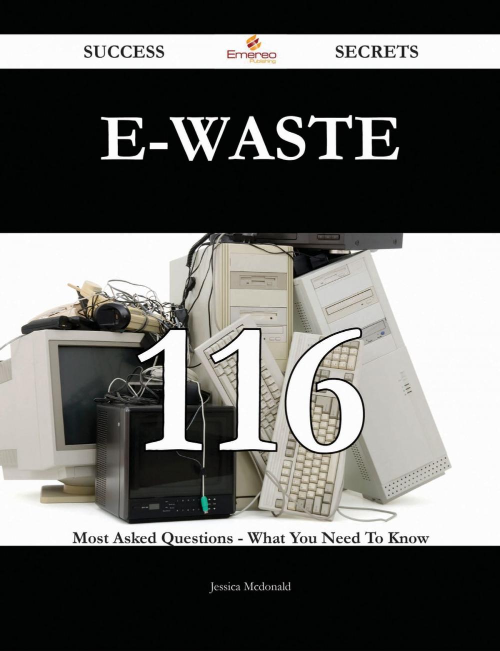 Big bigCover of E-Waste 116 Success Secrets - 116 Most Asked Questions On E-Waste - What You Need To Know