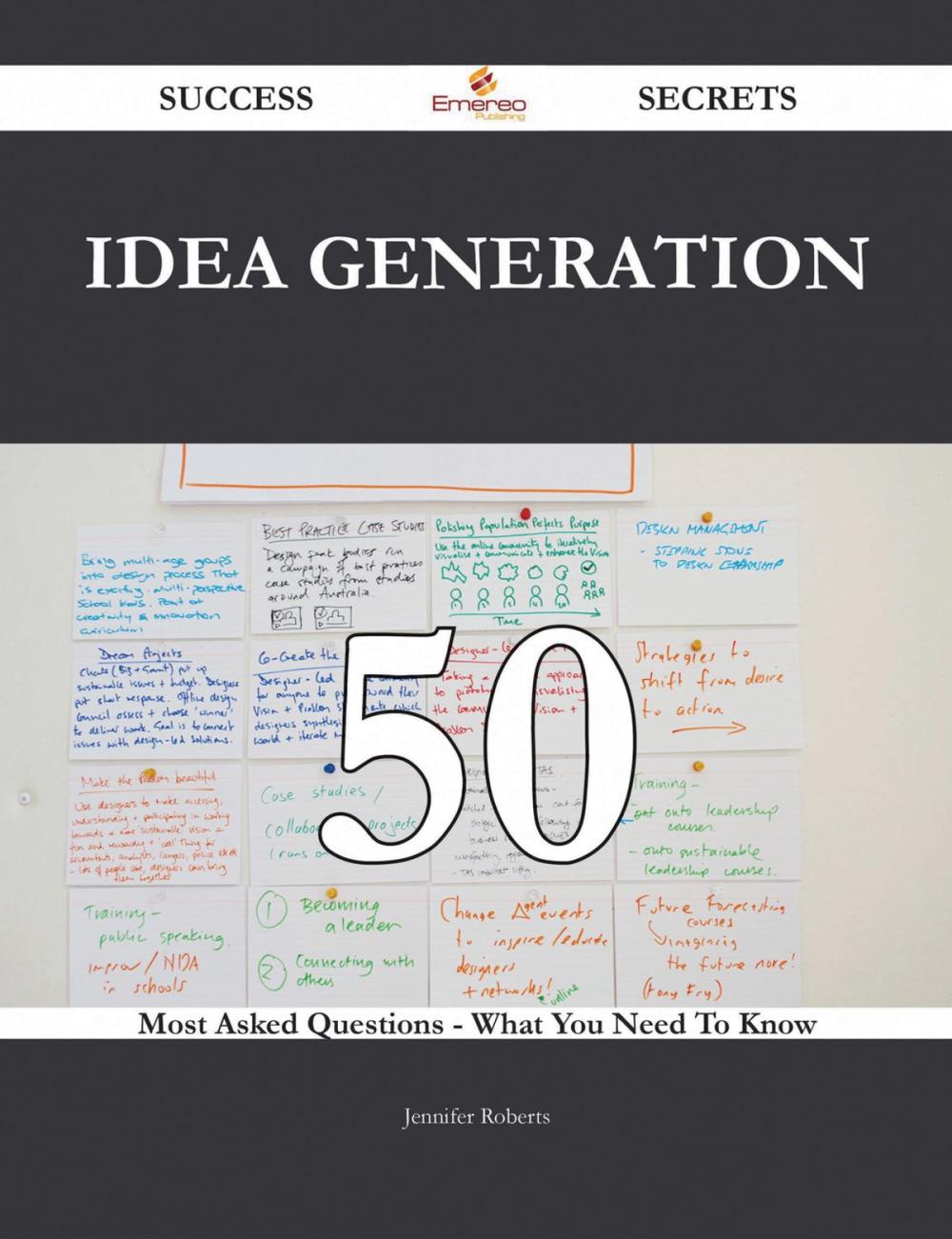 Big bigCover of Idea Generation 50 Success Secrets - 50 Most Asked Questions On Idea Generation - What You Need To Know