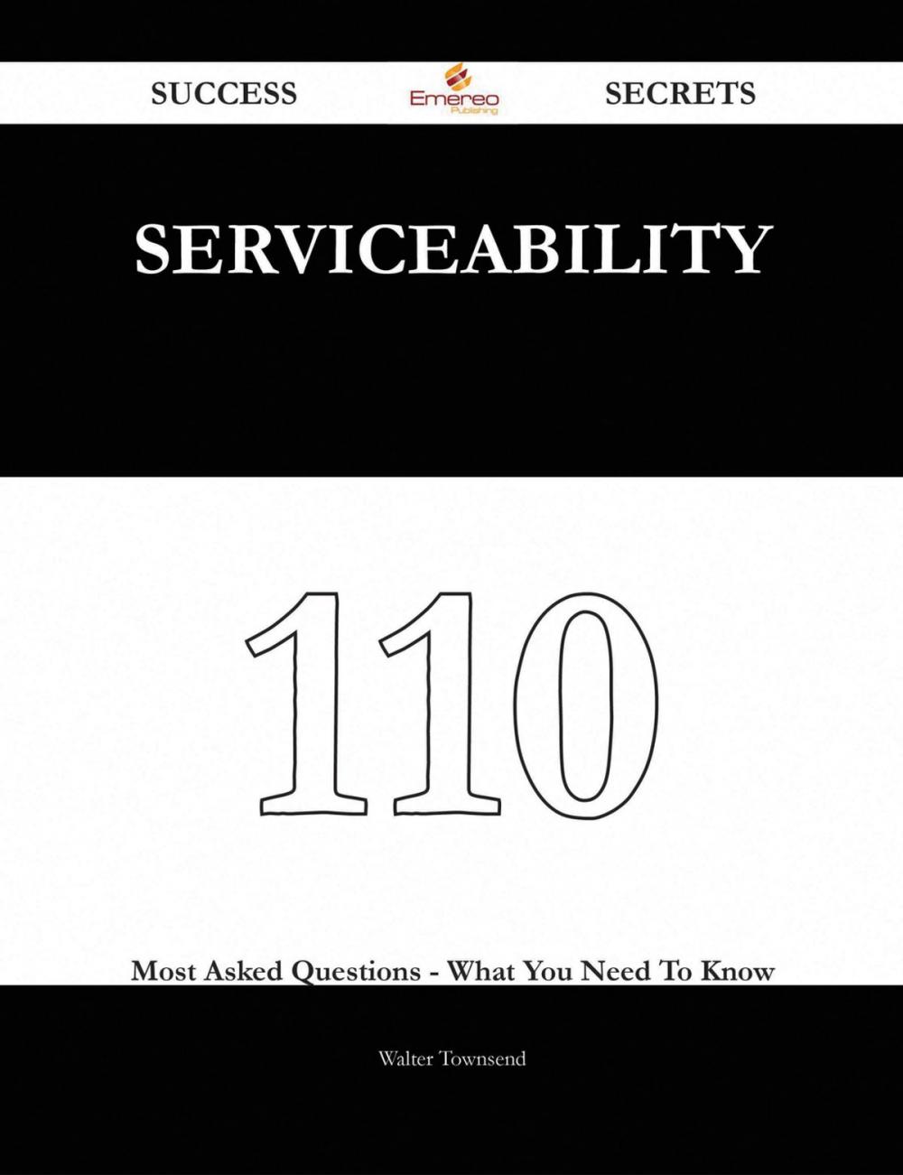 Big bigCover of Serviceability 110 Success Secrets - 110 Most Asked Questions On Serviceability - What You Need To Know