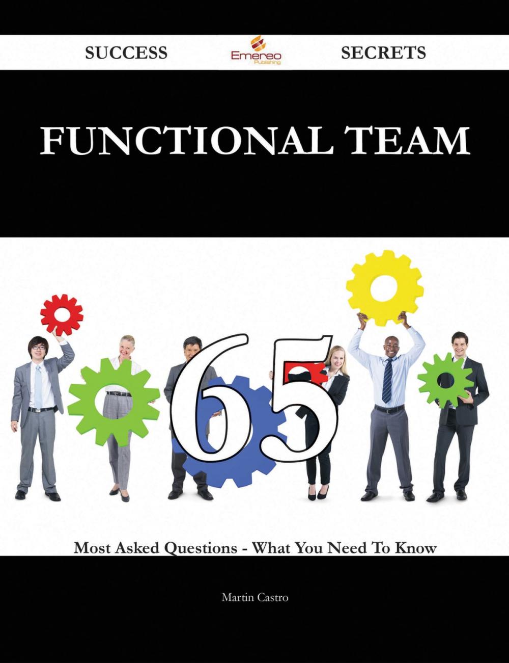 Big bigCover of Functional Team 65 Success Secrets - 65 Most Asked Questions On Functional Team - What You Need To Know