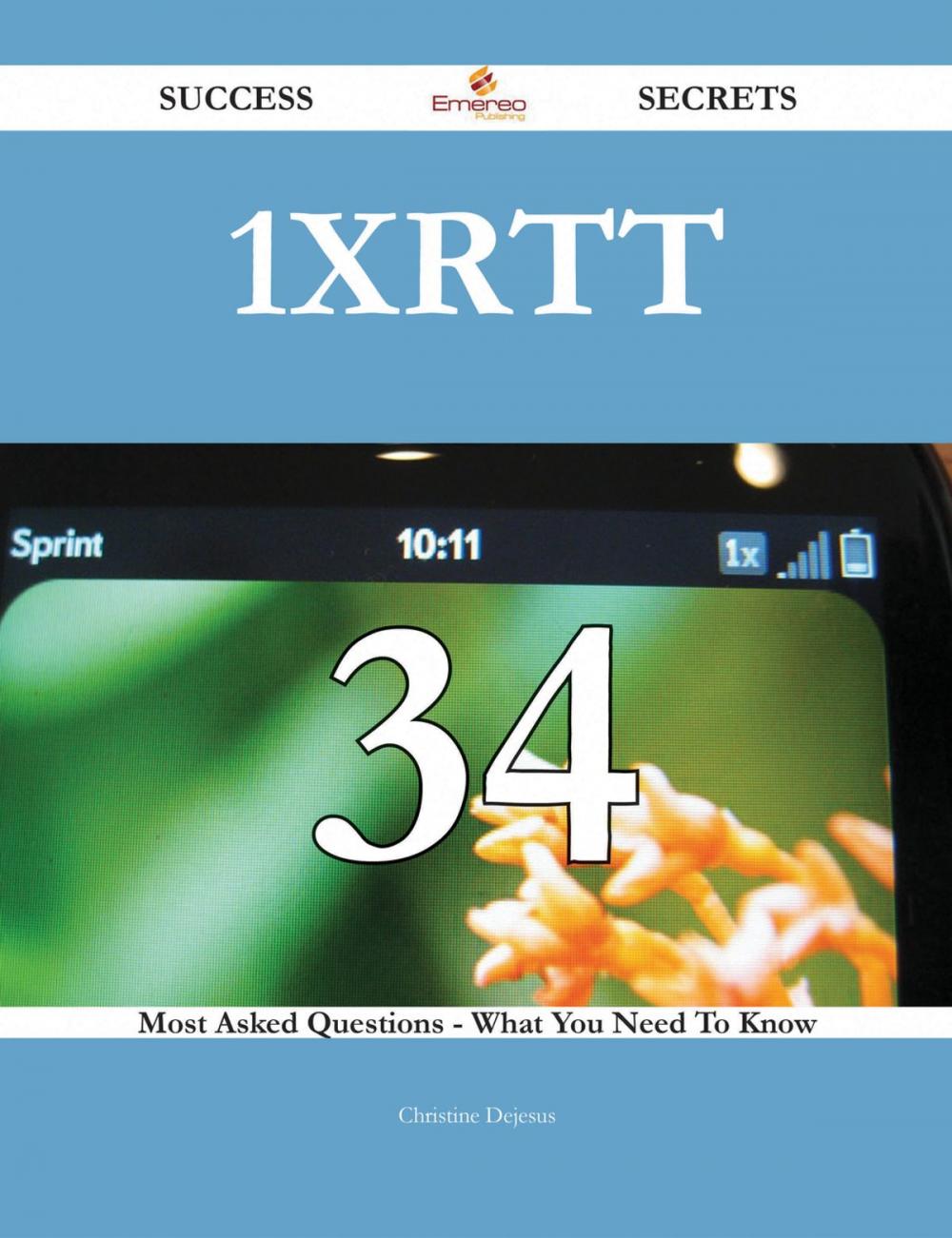 Big bigCover of 1xRTT 34 Success Secrets - 34 Most Asked Questions On 1xRTT - What You Need To Know