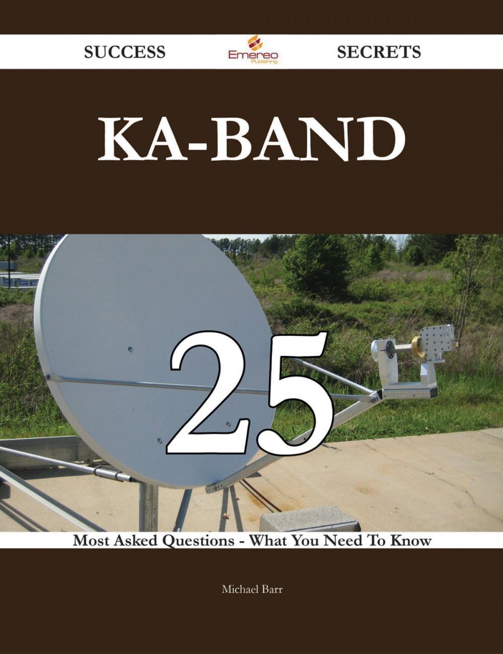 Big bigCover of Ka-band 25 Success Secrets - 25 Most Asked Questions On Ka-band - What You Need To Know