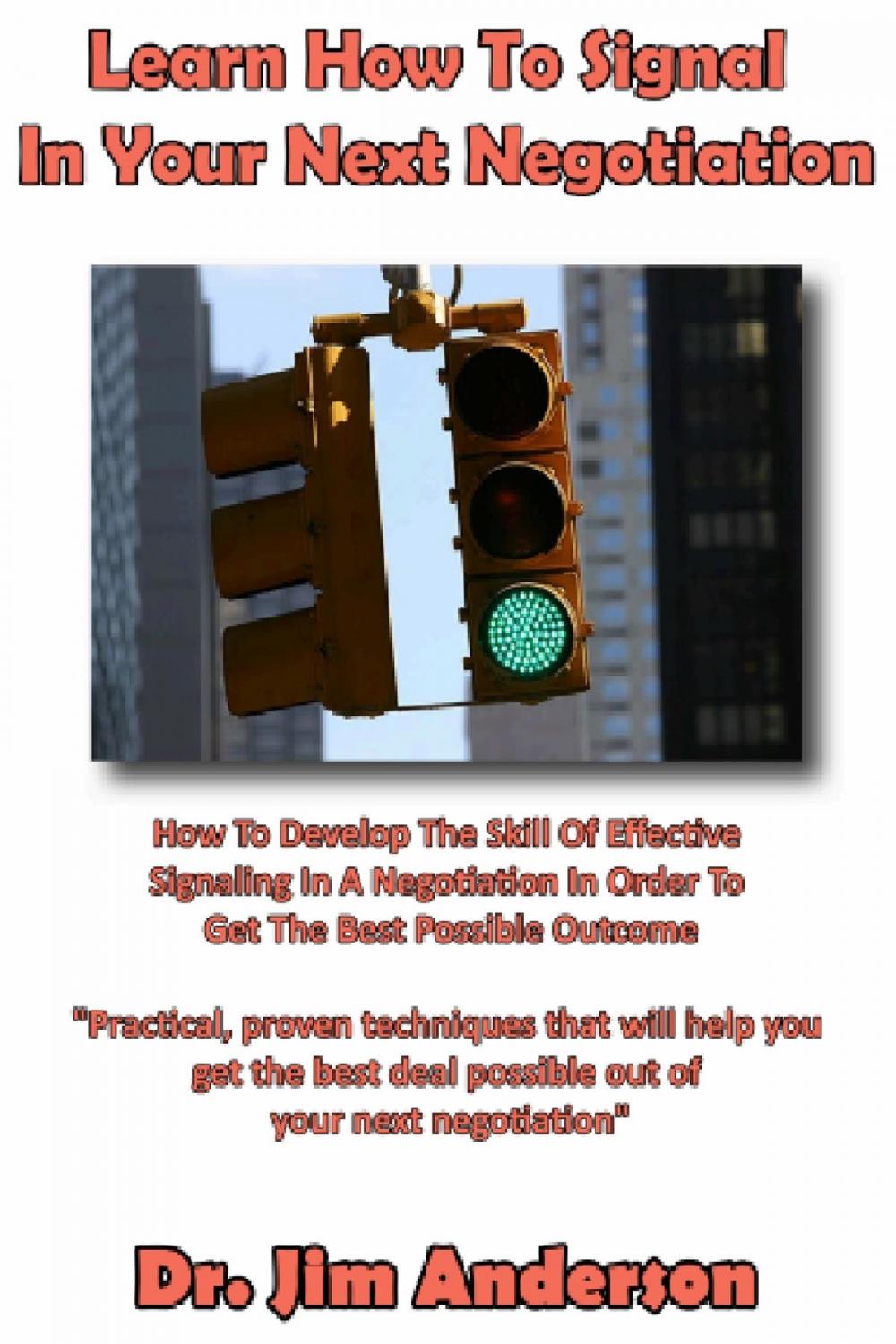 Big bigCover of Learn How To Signal In Your Next Negotiation: How To Develop The Skill Of Effective Signaling In A Negotiation In Order To Get The Best Possible Outcome