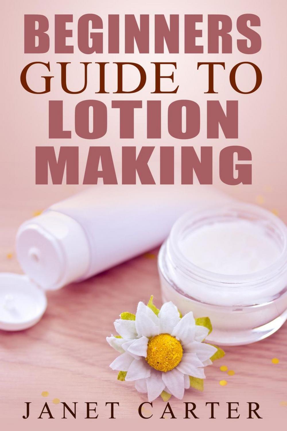 Big bigCover of Beginners Guide To Lotion Making