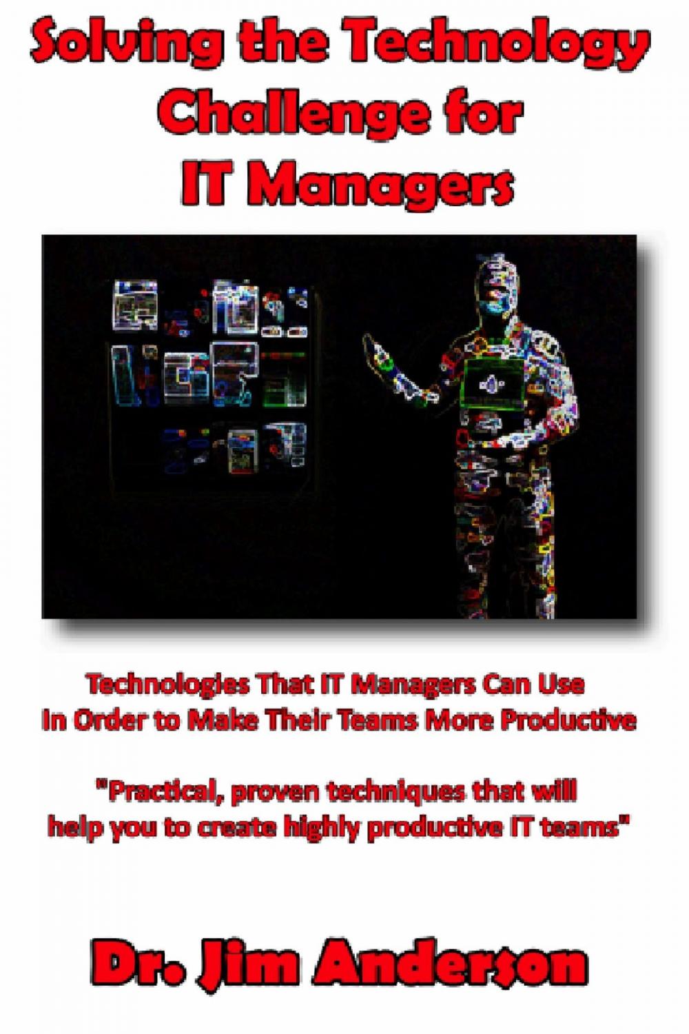 Big bigCover of Solving the Technology Challenge for IT Managers: Technologies That IT Managers Can Use In Order to Make Their Teams More Productive