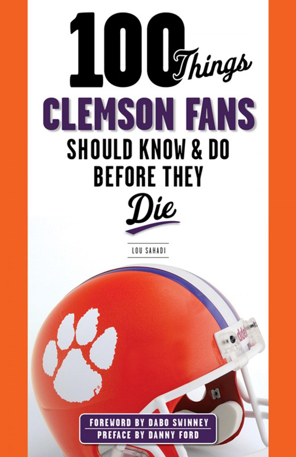 Big bigCover of 100 Things Clemson Fans Should Know & Do Before They Die