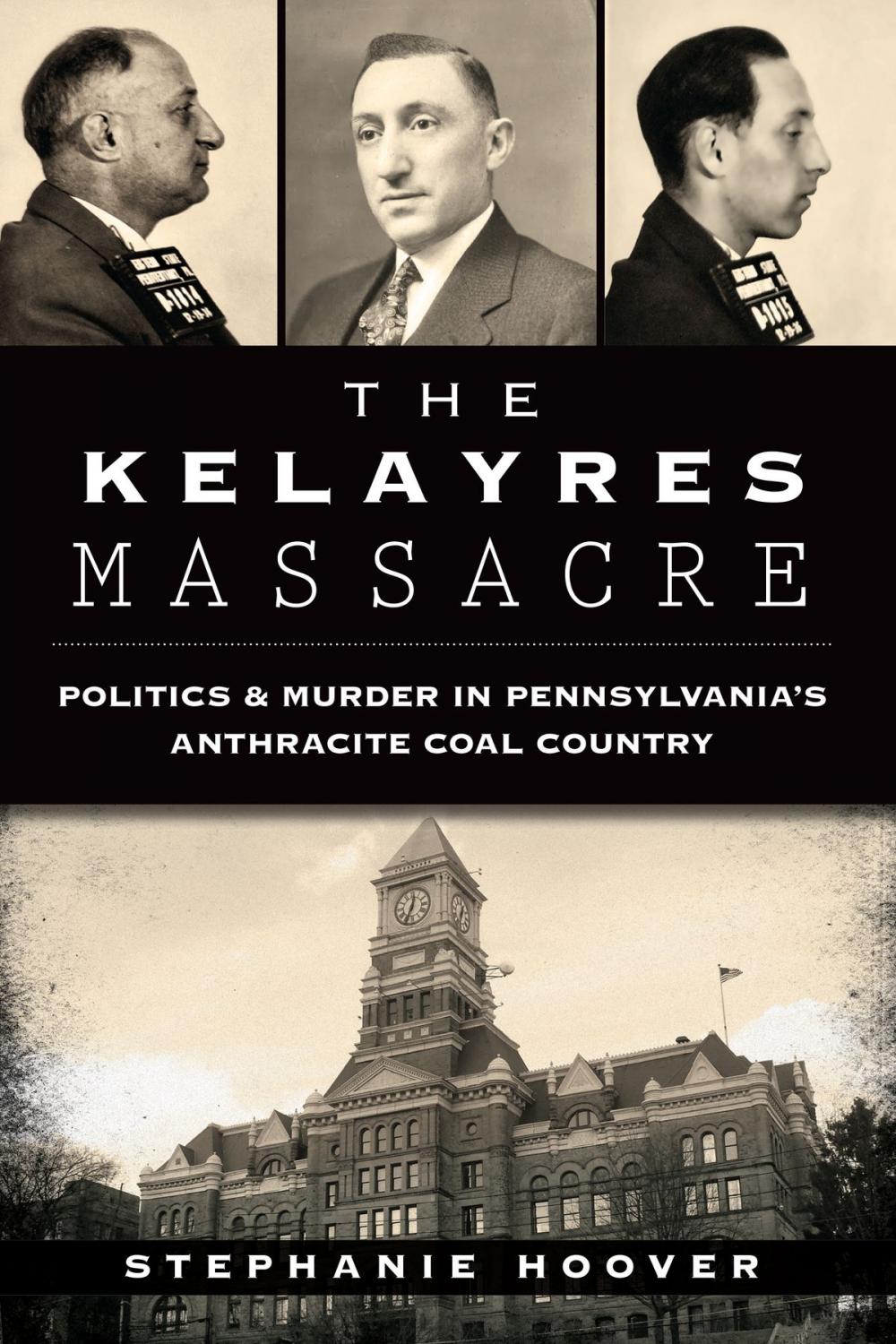 Big bigCover of The Kelayres Massacre: Politics & Murder in Pennsylvania's Anthracite Coal Country