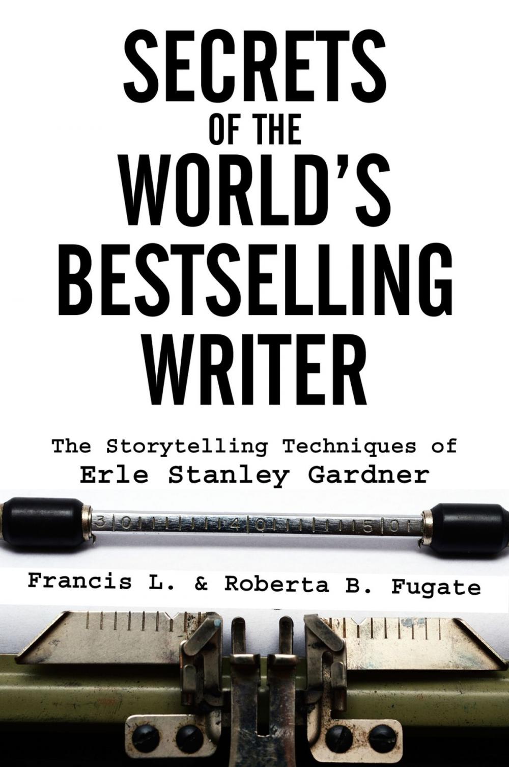 Big bigCover of Secrets of the World's Bestselling Writer: The Storytelling Techniques of Erle Stanley Gardner