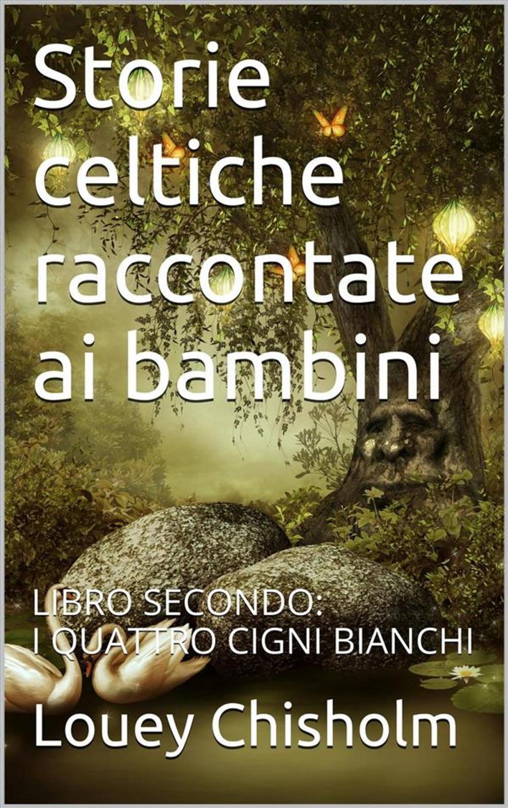 Big bigCover of Fiabe, favole e storie celtiche raccontate ai bambini: libro secondo, i quattro cigni bianchi. (translated)