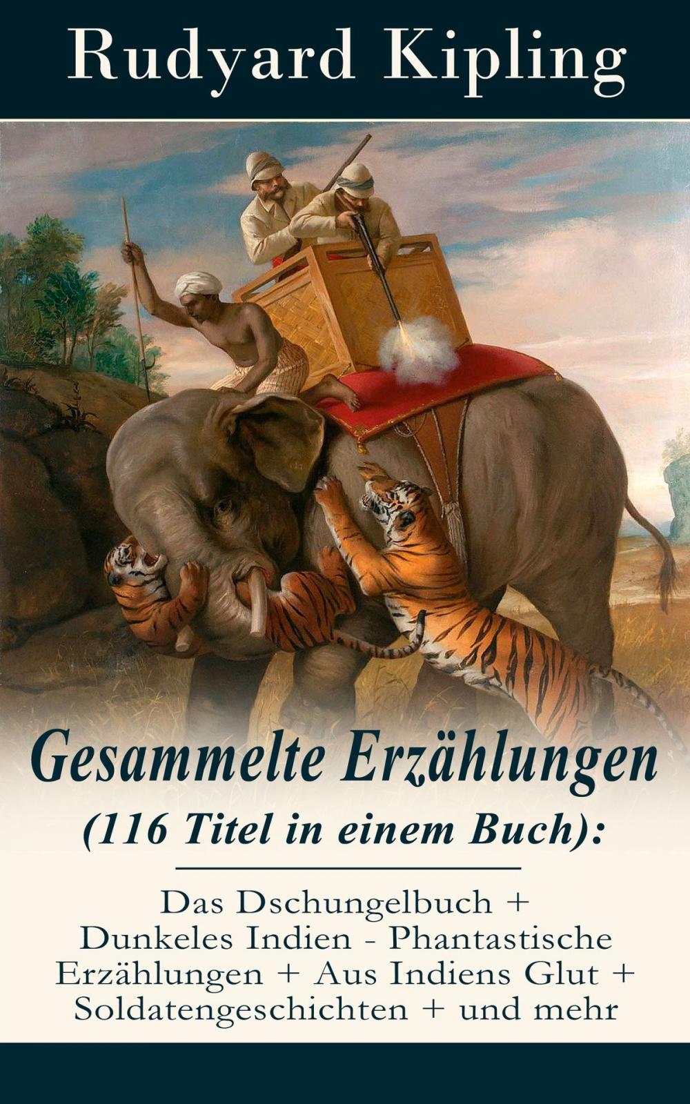 Big bigCover of Gesammelte Erzählungen (116 Titel in einem Buch): Das Dschungelbuch + Dunkeles Indien - Phantastische Erzählungen + Aus Indiens Glut + Soldatengeschichten + und mehr