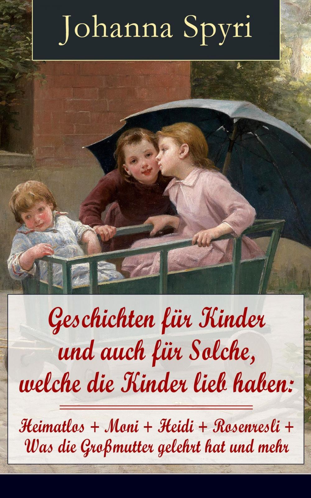 Big bigCover of Geschichten für Kinder und auch für Solche, welche die Kinder lieb haben: Heimatlos + Moni + Heidi + Rosenresli + Was die Großmutter gelehrt hat und mehr (mit Illustrationen)