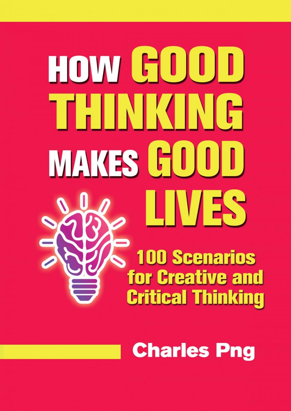 Big bigCover of How Good Thinking Makes Good Lives: 100 Scenarios for Creative and Critical Thinking