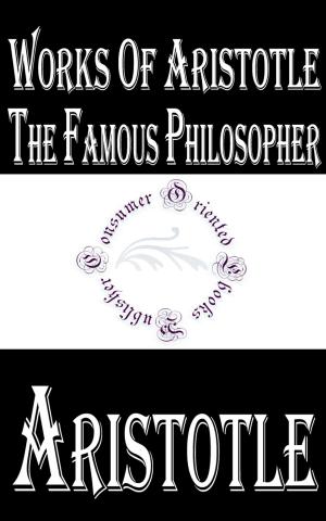 Cover of the book Works of Aristotle the Famous Philosopher by Larry Briney