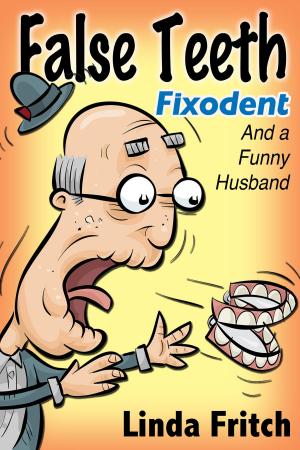 Cover of the book False Teeth, Fixodent and a Funny Husband by Tom Berry