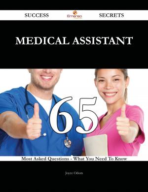 Cover of the book Medical Assistant 65 Success Secrets - 65 Most Asked Questions On Medical Assistant - What You Need To Know by Phillip Padilla