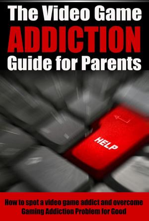 Cover of the book The Video Game Addiction Guide For Parents by Paul Dayton