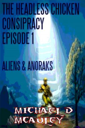Cover of the book The Headless Chicken Conspiracy Episode 1: Aliens & Anoraks by Joshua Hazeldine