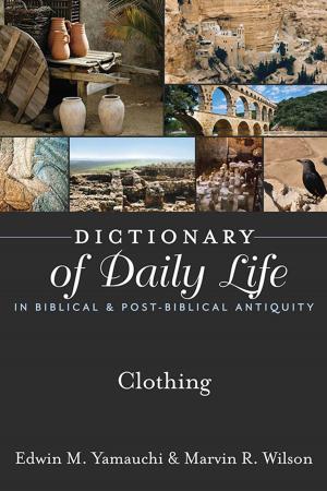 Cover of the book Dictionary of Daily Life in Biblical & Post-Biblical Antiquity: Clothing by Yamauchi, Edwin M, Wilson, Marvin R.