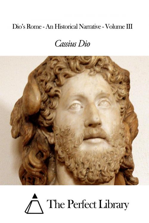 Cover of the book Dio’s Rome - An Historical Narrative - Volume III by Cassius Dio, The Perfect Library