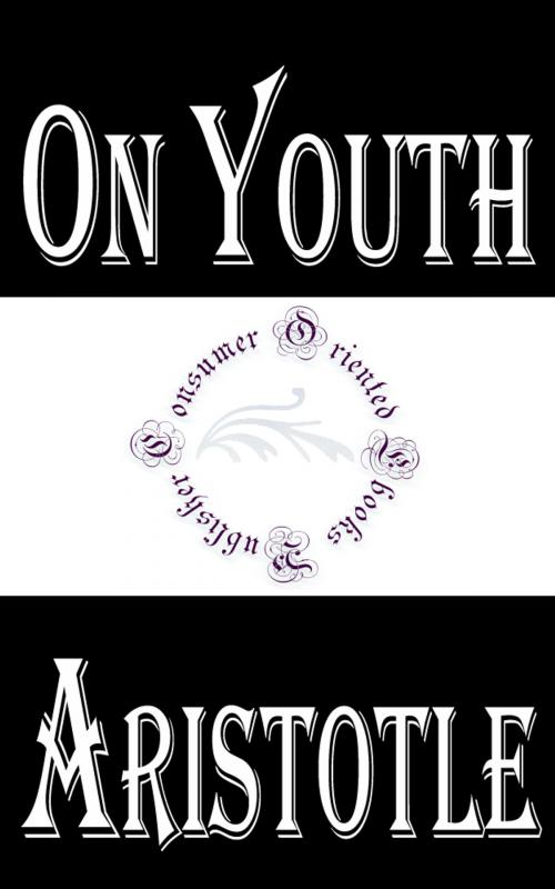 Cover of the book On Youth, Old Age, Life and Death, and Respiration by Aristotle, Consumer Oriented Ebooks Publisher