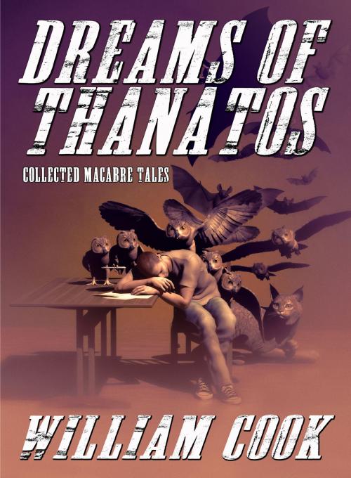 Cover of the book Dreams of Thanatos by William Cook, King Billy Publications