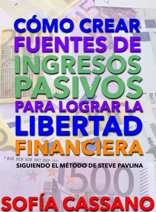 Cover of the book Cómo crear fuentes de ingresos pasivos para lograr la libertad financiera by Sofía Cassano, Nuevos Autores