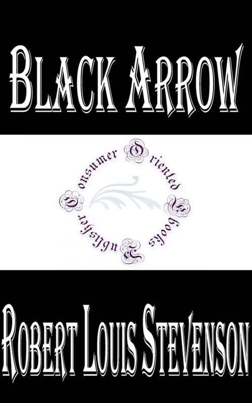 Cover of the book Black Arrow: A Tale of the Two Roses (Illustrated) by Robert Louis Stevenson, Consumer Oriented Ebooks Publisher